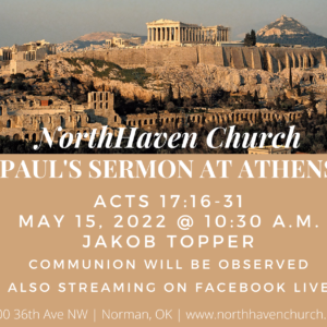 Paul’s Sermon at Athens, NorthHaven Church Worship May 15, 2022