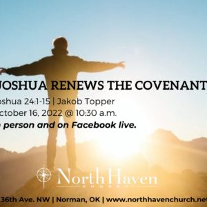 Joshua Renews the Covenant, NorthHaven Church Worship October 16, 2022